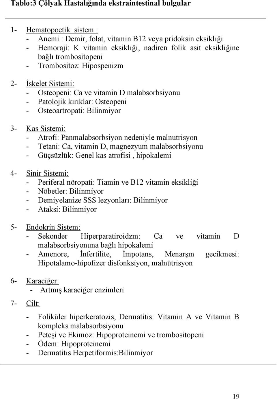 Sistemi: - Atrofi: Panmalabsorbsiyon nedeniyle malnutrisyon - Tetani: Ca, vitamin D, magnezyum malabsorbsiyonu - Güçsüzlük: Genel kas atrofisi, hipokalemi 4- Sinir Sistemi: - Periferal nöropati: