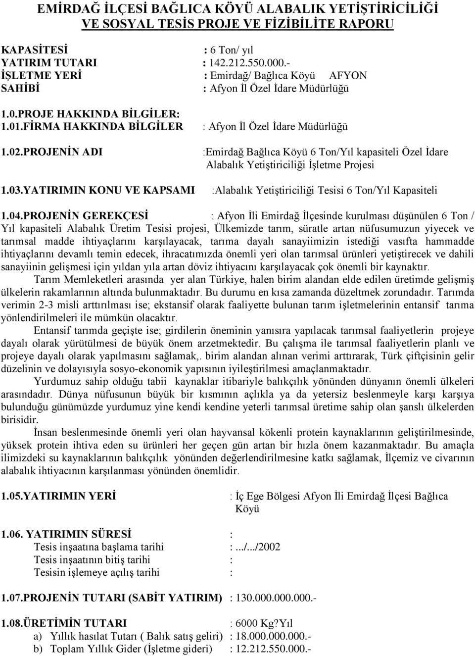 YATIRIMIN KONU VE KAPSAMI : Afyon İl Özel İdare Müdürlüğü :Emirdağ Bağlıca Köyü 6 Ton/Yıl kapasiteli Özel İdare Alabalık Yetiştiriciliği İşletme Projesi :Alabalık Yetiştiriciliği Tesisi 6 Ton/Yıl