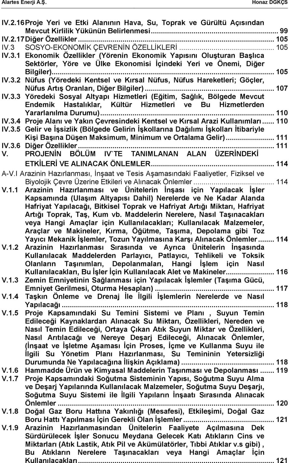 .. 107 IV.3.3 Yöredeki Sosyal Altyapı Hizmetleri (Eğitim, Sağlık, Bölgede Mevcut Endemik Hastalıklar, Kültür Hizmetleri ve Bu Hizmetlerden Yararlanılma Durumu)... 110 IV.3.4 Proje Alanı ve Yakın Çevresindeki Kentsel ve Kırsal Arazi Kullanımları.