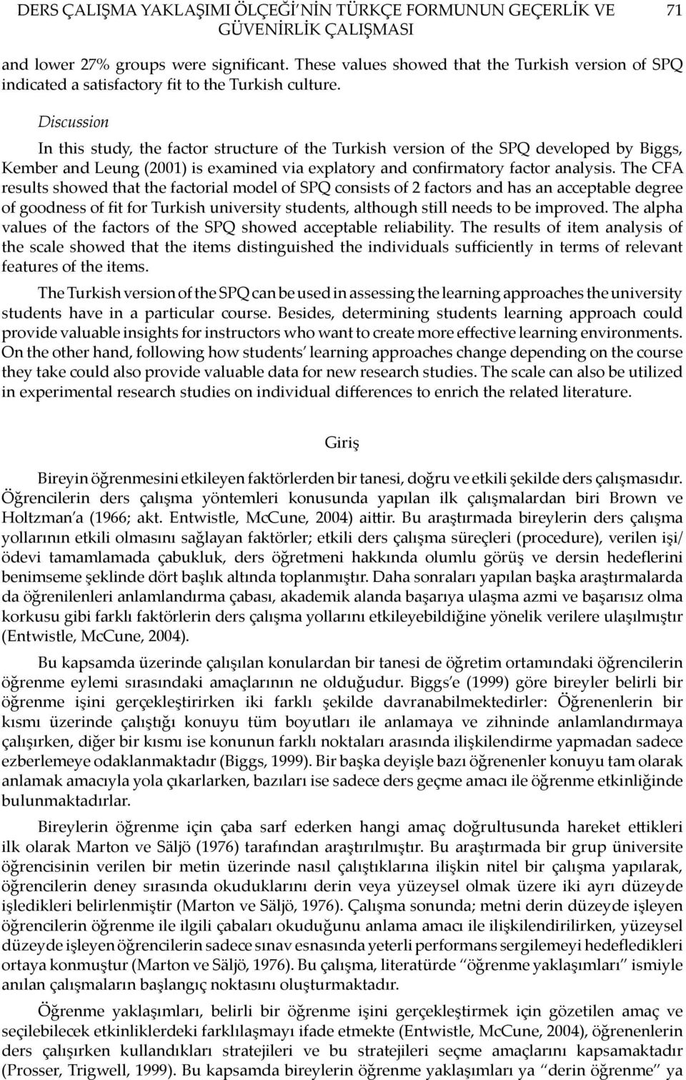 Discussion In this study, the factor structure of the Turkish version of the SPQ developed by Biggs, Kember and Leung (2001) is examined via explatory and confirmatory factor analysis.