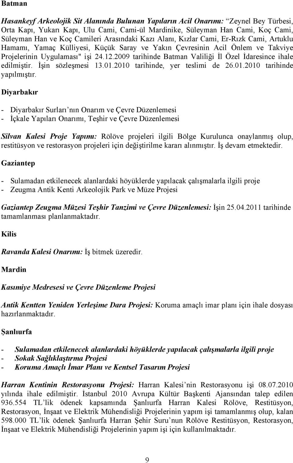 2009 tarihinde Batman Valiliği İl Özel İdaresince ihale edilmiştir. İşin sözleşmesi 13.01.2010 tarihinde, yer teslimi de 26.01.2010 tarihinde yapılmıştır.