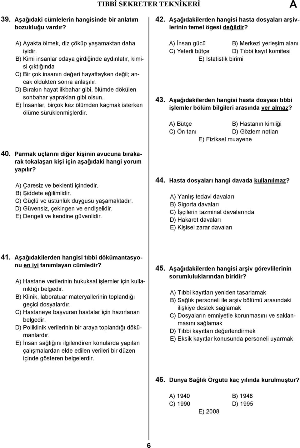 D) Bırakın hayat ilkbahar gibi, ölümde dökülen sonbahar yaprakları gibi olsun. E) İnsanlar, birçok kez ölümden kaçmak isterken ölüme sürüklenmişlerdir. 42.