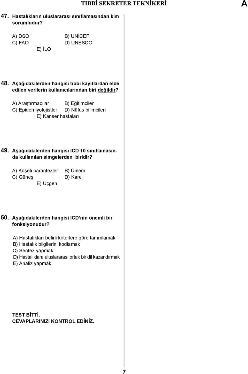 ) raştırmacılar B) Eğitimciler C) Epidemiyolojistler D) Nüfus bilimcileri E) Kanser hastaları 49. şağıdakilerden hangisi ICD 10 sınıflamasında kullanılan simgelerden biridir?