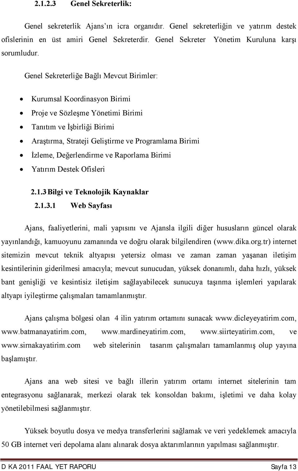 Genel Sekreterliğe Bağlı Mevcut Birimler: Kurumsal Koordinasyon Birimi Proje ve Sözleşme Yönetimi Birimi Tanıtım ve İşbirliği Birimi Araştırma, Strateji Geliştirme ve Programlama Birimi İzleme,