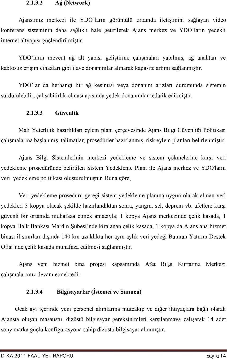 güçlendirilmiştir. YDO ların mevcut ağ alt yapısı geliştirme çalışmaları yapılmış, ağ anahtarı ve kablosuz erişim cihazları gibi ilave donanımlar alınarak kapasite artımı sağlanmıştır.