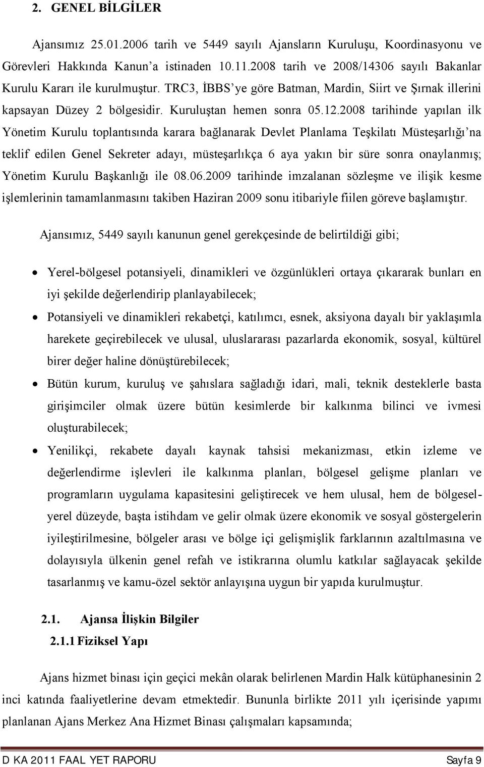 2008 tarihinde yapılan ilk Yönetim Kurulu toplantısında karara bağlanarak Devlet Planlama Teşkilatı Müsteşarlığı na teklif edilen Genel Sekreter adayı, müsteşarlıkça 6 aya yakın bir süre sonra