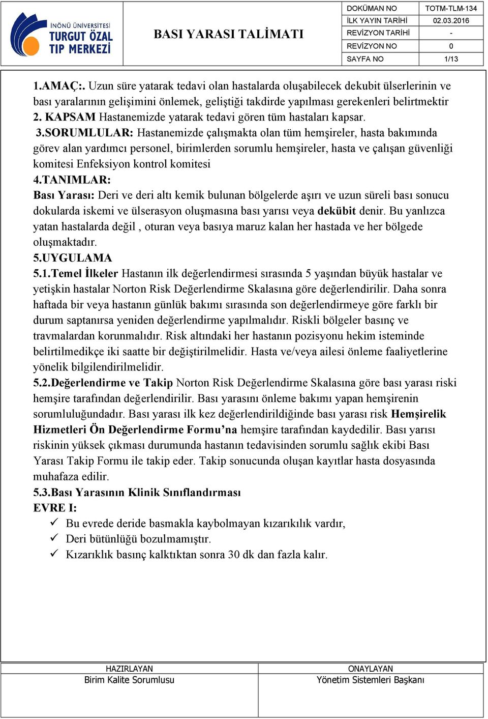 SORUMLULAR: Hastanemizde çalışmakta olan tüm hemşireler, hasta bakımında görev alan yardımcı personel, birimlerden sorumlu hemşireler, hasta ve çalışan güvenliği komitesi Enfeksiyon kontrol komitesi