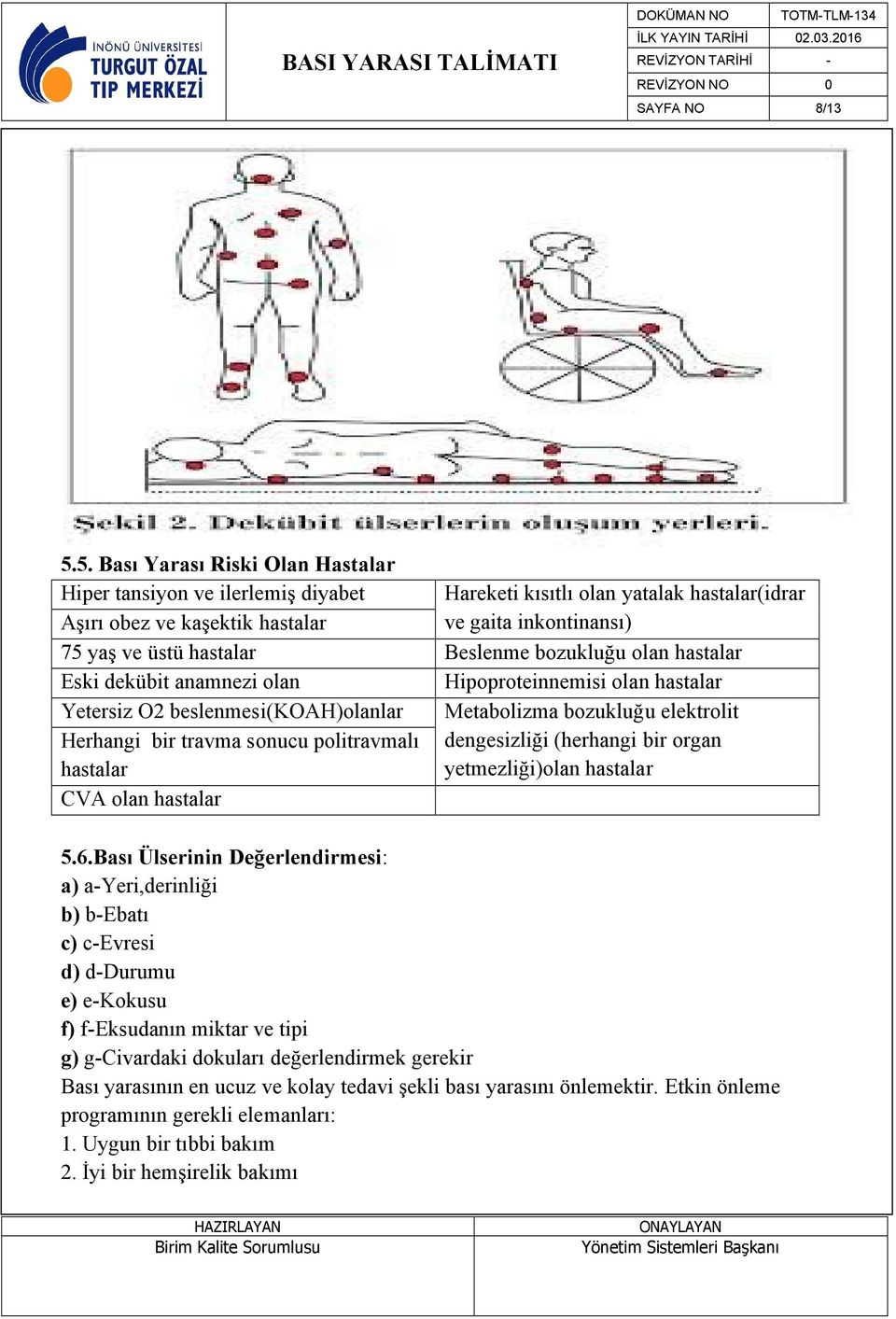 Beslenme bozukluğu olan hastalar Eski dekübit anamnezi olan Hipoproteinnemisi olan hastalar Yetersiz O2 beslenmesi(koah)olanlar Metabolizma bozukluğu elektrolit Herhangi bir travma sonucu