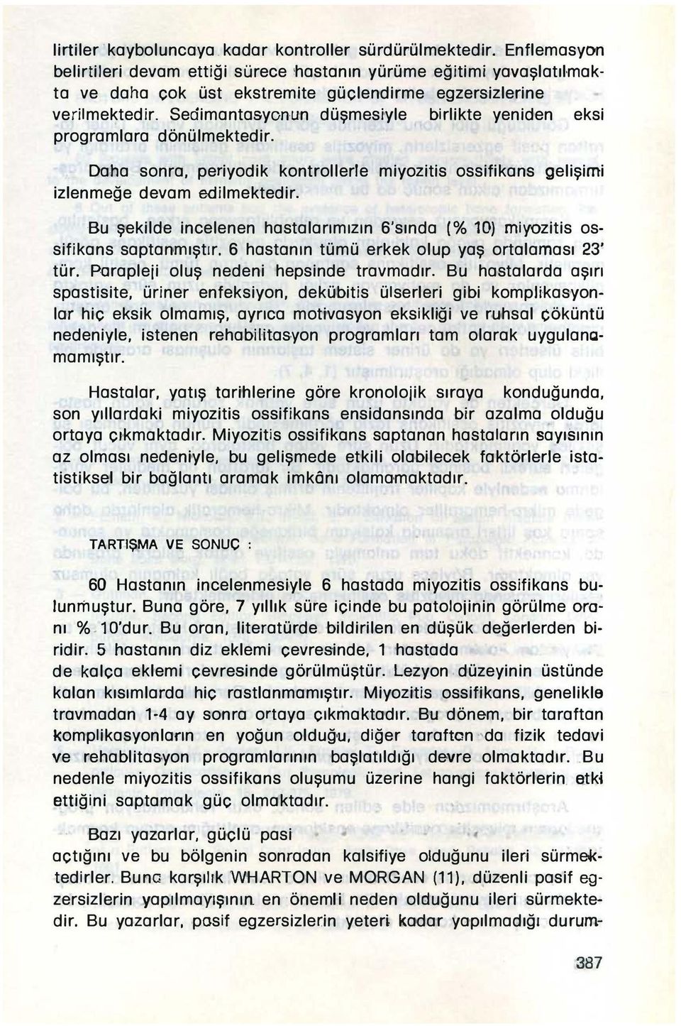 Seôimantasyonun düşmesiyle birlikte yeniden eksi programlara dönülmektedir. Daha sonra, periyodik kontrollerle miyozitis ossifikans gelişimi izlenmeğe devam edilmektedir.