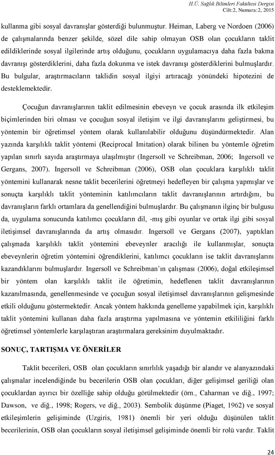 fazla bakma davranışı gösterdiklerini, daha fazla dokunma ve istek davranışı gösterdiklerini bulmuşlardır.