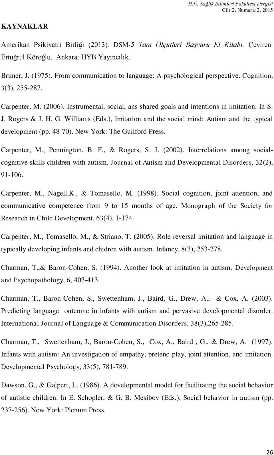 G. Williams (Eds.), Imitation and the social mind: Autism and the typical development (pp. 48-70). New York: The Guilford Press. Carpenter, M., Pennington, B. F., & Rogers, S. J. (2002).