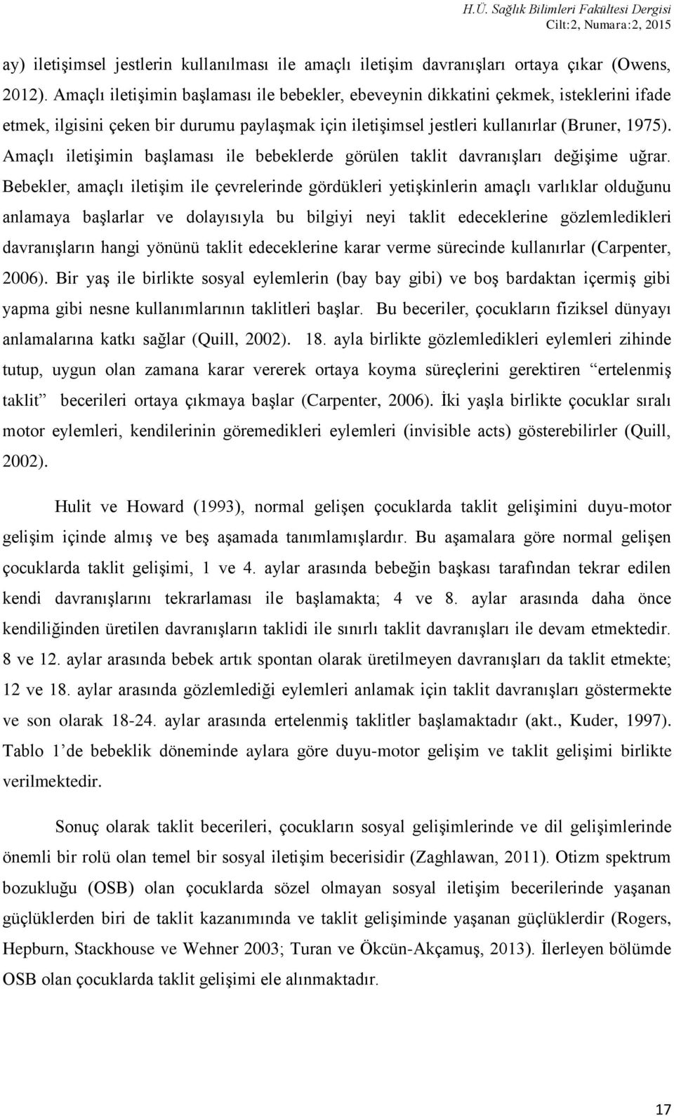 Amaçlı iletişimin başlaması ile bebeklerde görülen taklit davranışları değişime uğrar.