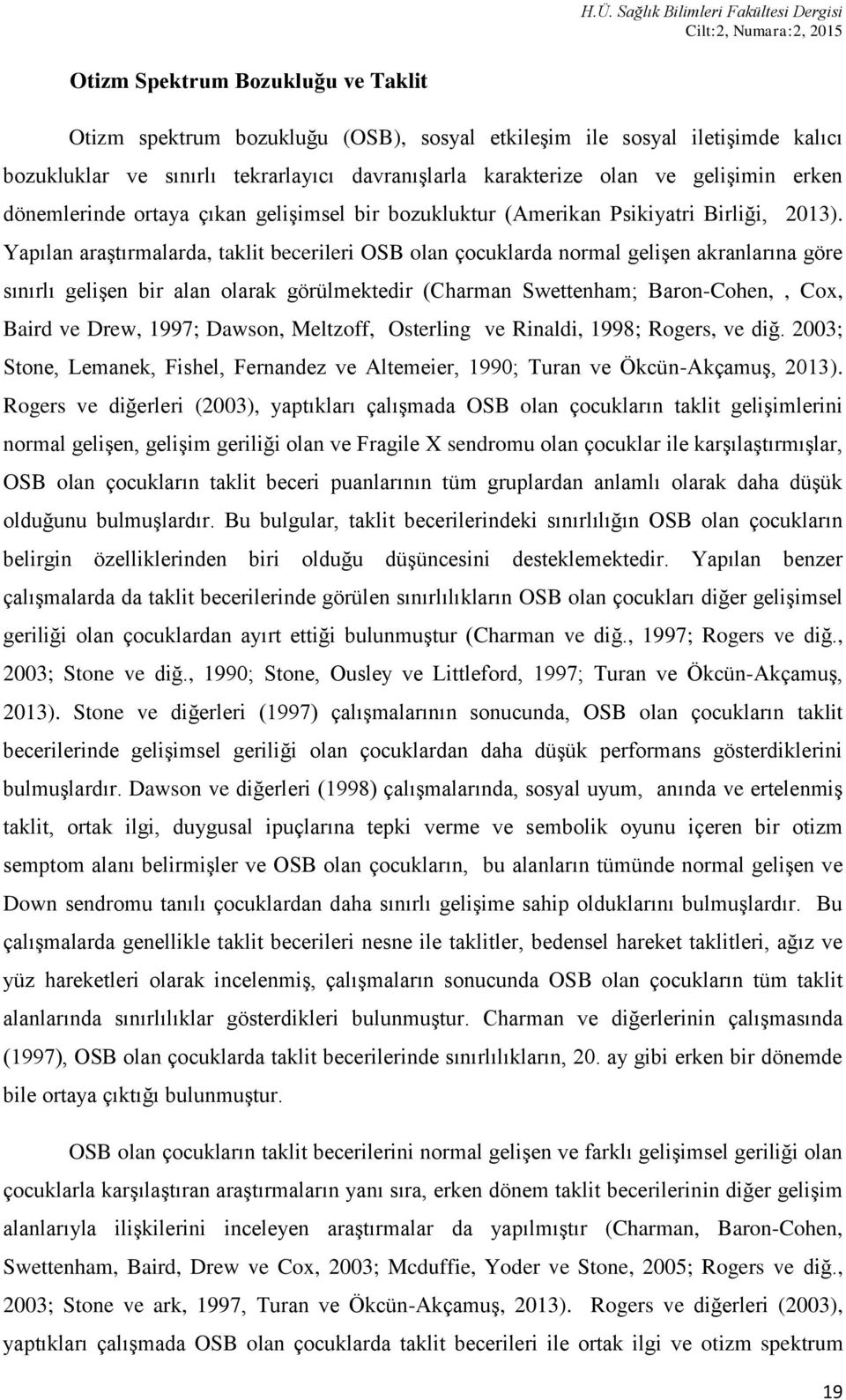 Yapılan araştırmalarda, taklit becerileri OSB olan çocuklarda normal gelişen akranlarına göre sınırlı gelişen bir alan olarak görülmektedir (Charman Swettenham; Baron-Cohen,, Cox, Baird ve Drew,