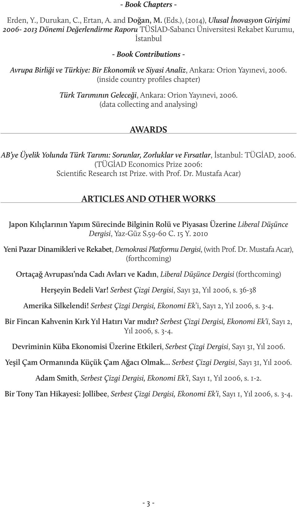 Siyasi Analiz, Ankara: Orion Yayınevi, 2006. (inside country profiles chapter) Türk Tarımının Geleceği, Ankara: Orion Yayınevi, 2006.