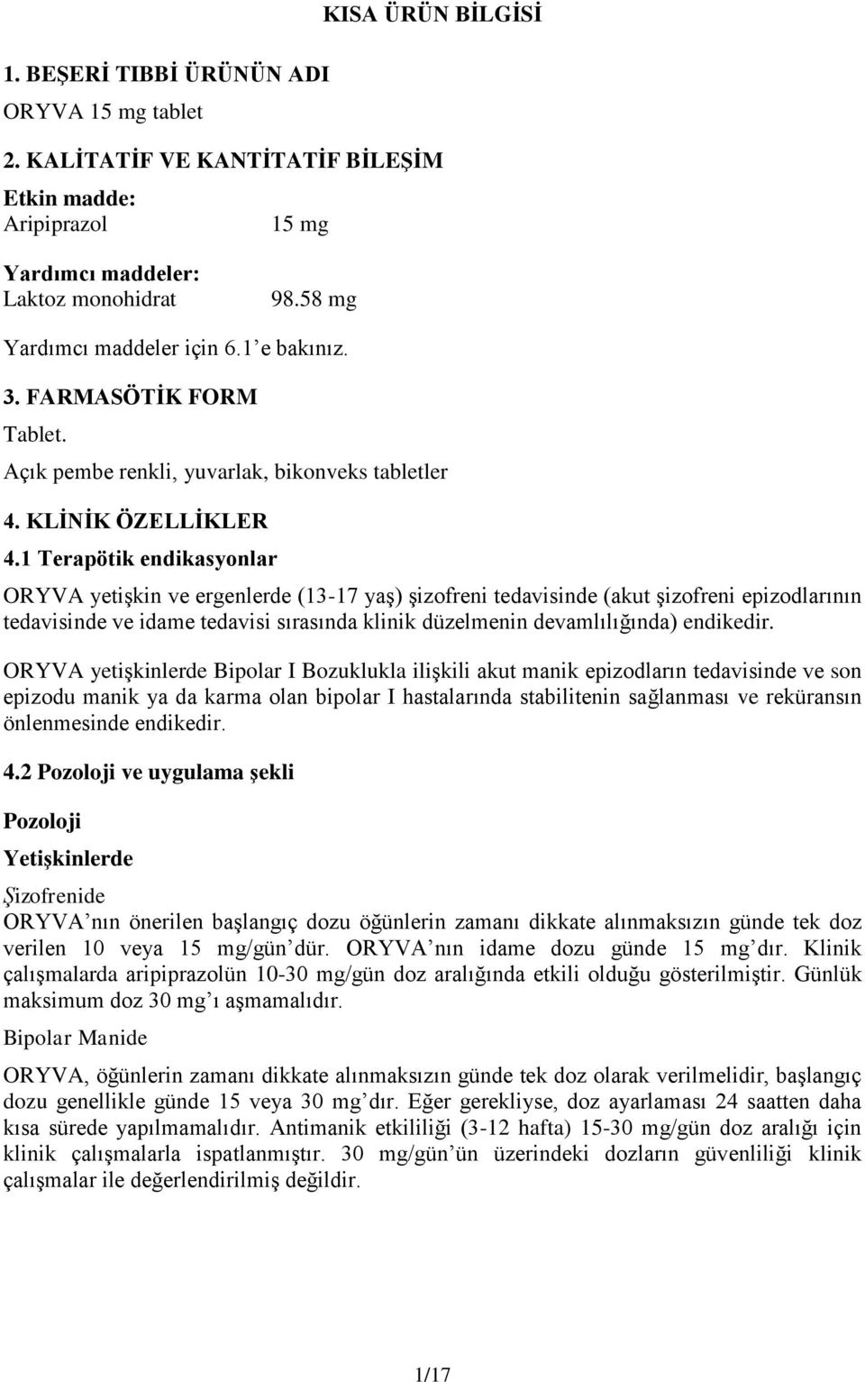 1 Terapötik endikasyonlar ORYVA yetişkin ve ergenlerde (13-17 yaş) şizofreni tedavisinde (akut şizofreni epizodlarının tedavisinde ve idame tedavisi sırasında klinik düzelmenin devamlılığında)