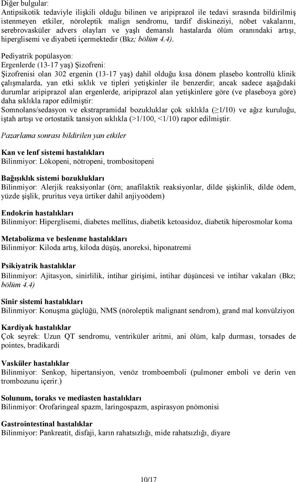 Pediyatrik popülasyon: Ergenlerde (13-17 yaş) Şizofreni: Şizofrenisi olan 302 ergenin (13-17 yaş) dahil olduğu kısa dönem plasebo kontrollü klinik çalışmalarda, yan etki sıklık ve tipleri yetişkinler