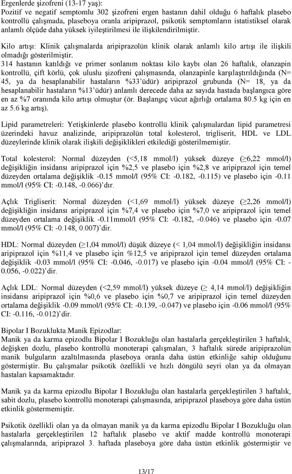 Kilo artışı: Klinik çalışmalarda aripiprazolün klinik olarak anlamlı kilo artışı ile ilişkili olmadığı gösterilmiştir.