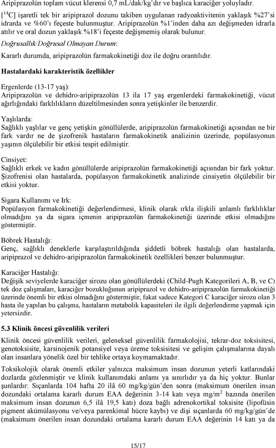 Aripiprazolün %1 inden daha azı değişmeden idrarla atılır ve oral dozun yaklaşık %18 i feçeste değişmemiş olarak bulunur.