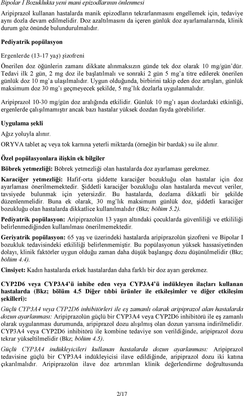 Pediyatrik popülasyon Ergenlerde (13-17 yaş) şizofreni Önerilen doz öğünlerin zamanı dikkate alınmaksızın günde tek doz olarak 10 mg/gün dür.