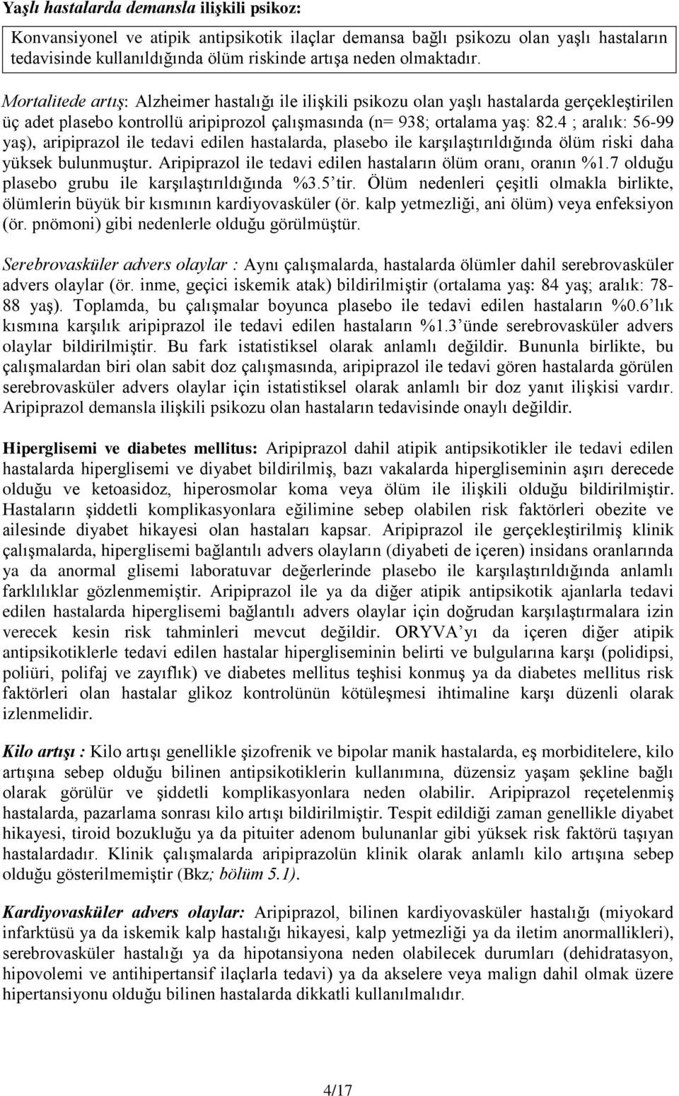 4 ; aralık: 56-99 yaş), aripiprazol ile tedavi edilen hastalarda, plasebo ile karşılaştırıldığında ölüm riski daha yüksek bulunmuştur. Aripiprazol ile tedavi edilen hastaların ölüm oranı, oranın %1.