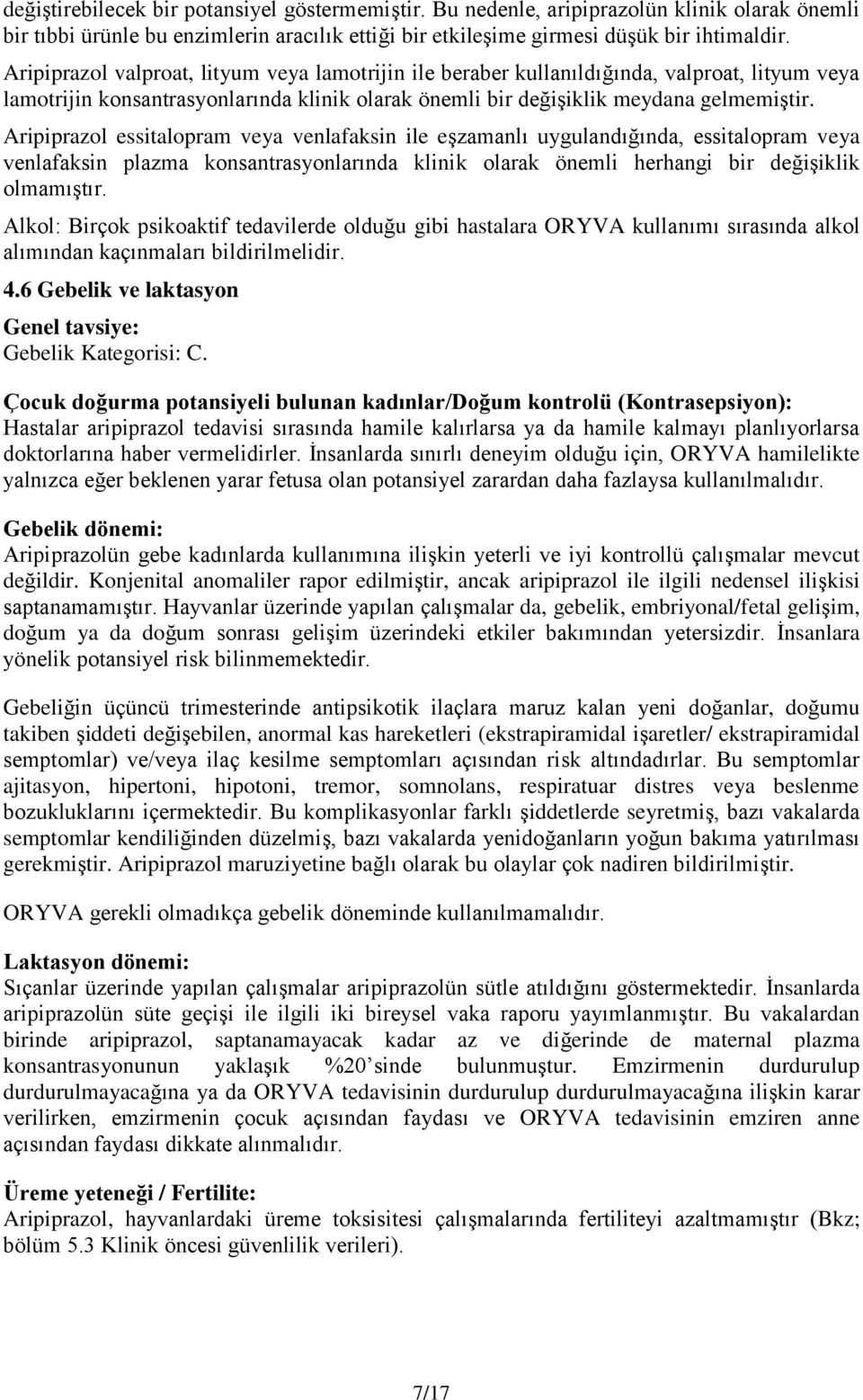 Aripiprazol essitalopram veya venlafaksin ile eşzamanlı uygulandığında, essitalopram veya venlafaksin plazma konsantrasyonlarında klinik olarak önemli herhangi bir değişiklik olmamıştır.