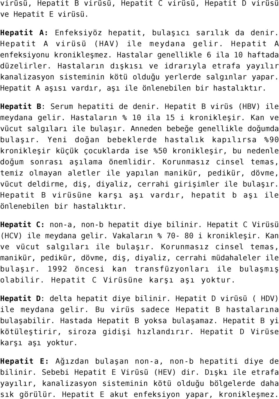 Hepatit A aşısı vardır, aşı ile önlenebilen bir hastalıktır. Hepatit B: Serum hepatiti de denir. Hepatit B virüs (HBV) ile meydana gelir. Hastaların % 10 ila 15 i kronikleşir.