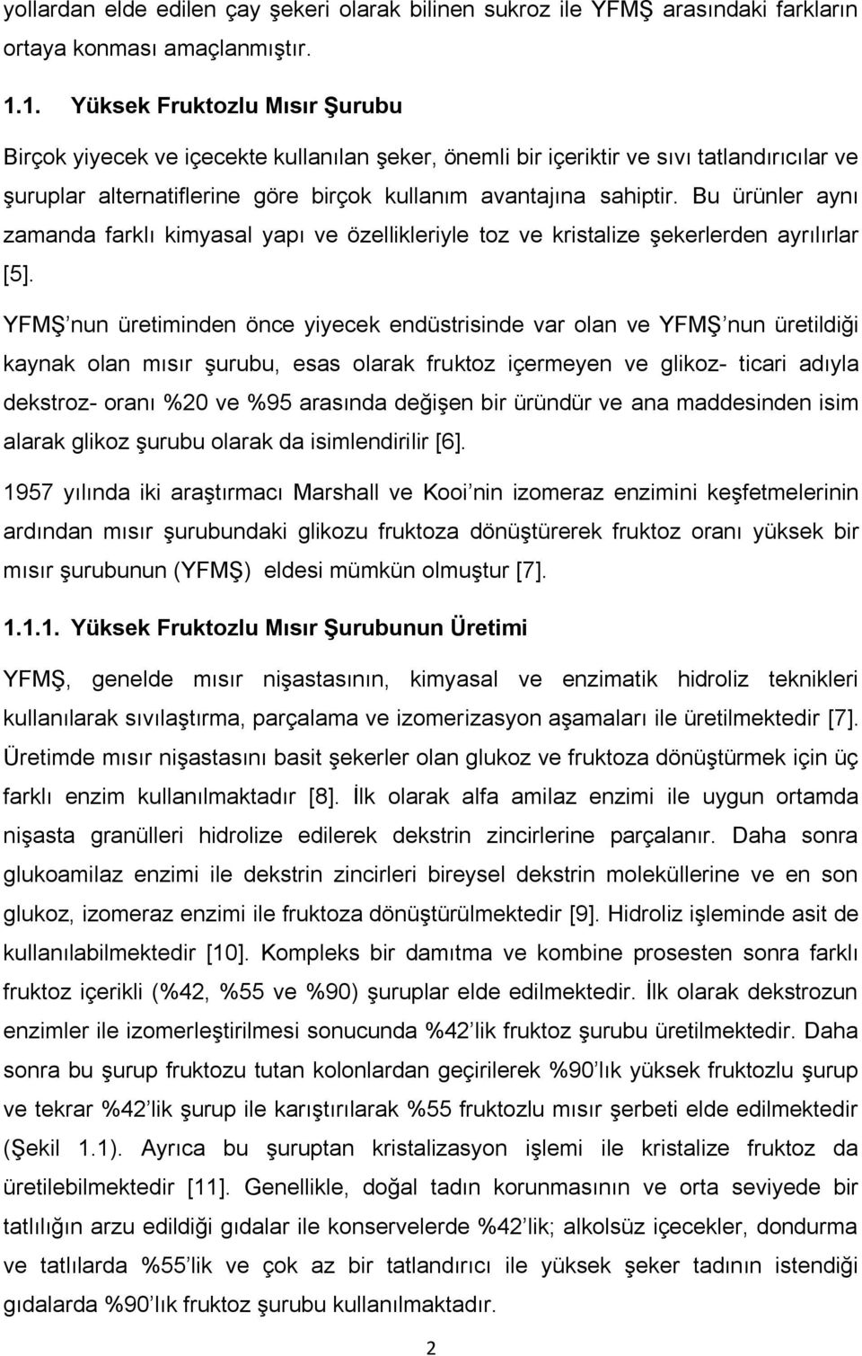 Bu ürünler aynı zamanda farklı kimyasal yapı ve özellikleriyle toz ve kristalize şekerlerden ayrılırlar [5].