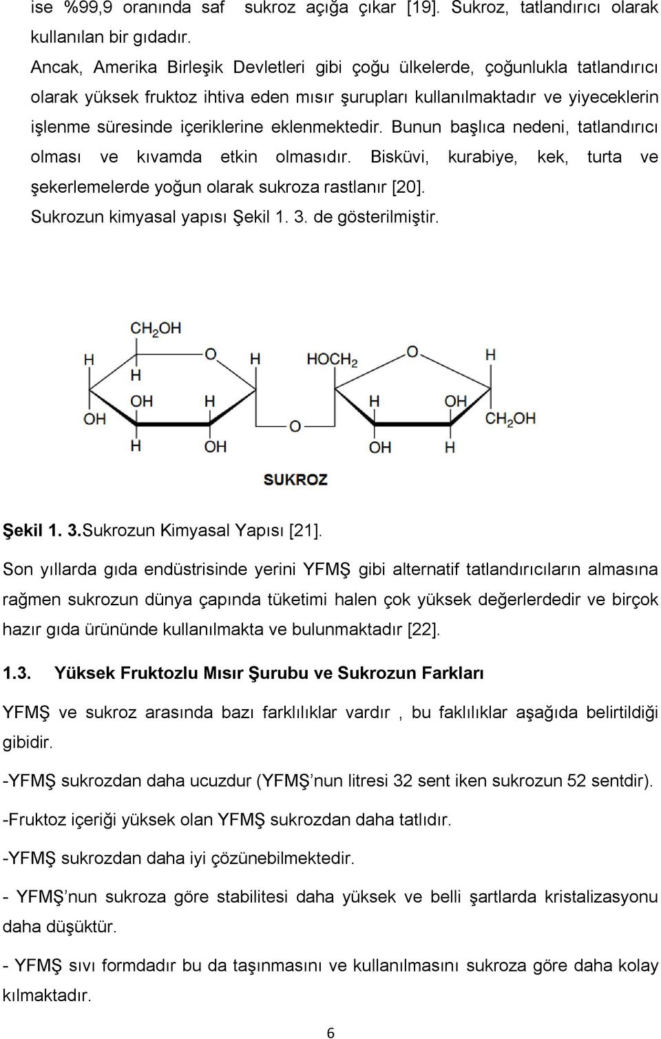 eklenmektedir. Bunun başlıca nedeni, tatlandırıcı olması ve kıvamda etkin olmasıdır. Bisküvi, kurabiye, kek, turta ve şekerlemelerde yoğun olarak sukroza rastlanır [20].