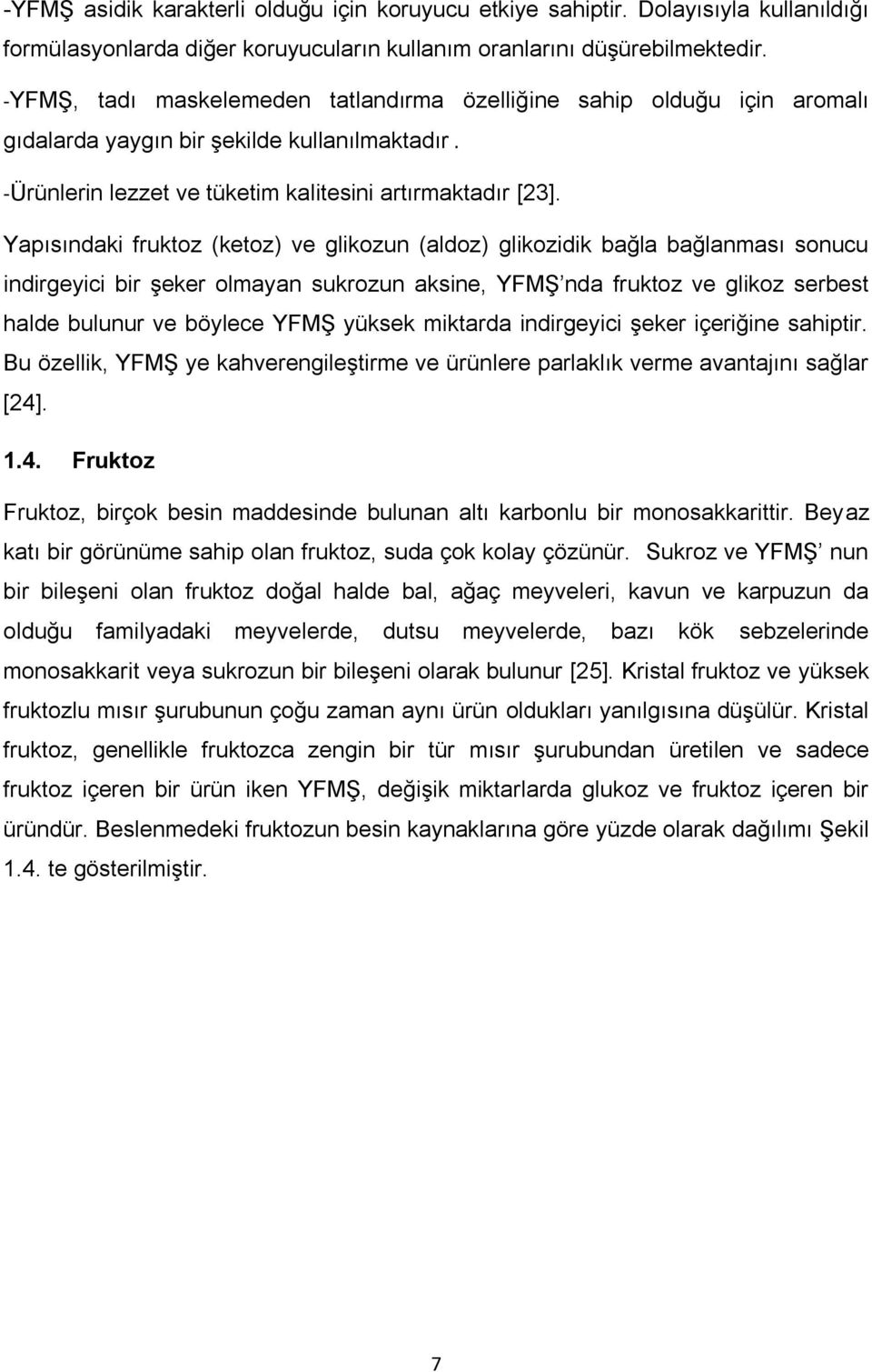 Yapısındaki fruktoz (ketoz) ve glikozun (aldoz) glikozidik bağla bağlanması sonucu indirgeyici bir şeker olmayan sukrozun aksine, YFMŞ nda fruktoz ve glikoz serbest halde bulunur ve böylece YFMŞ