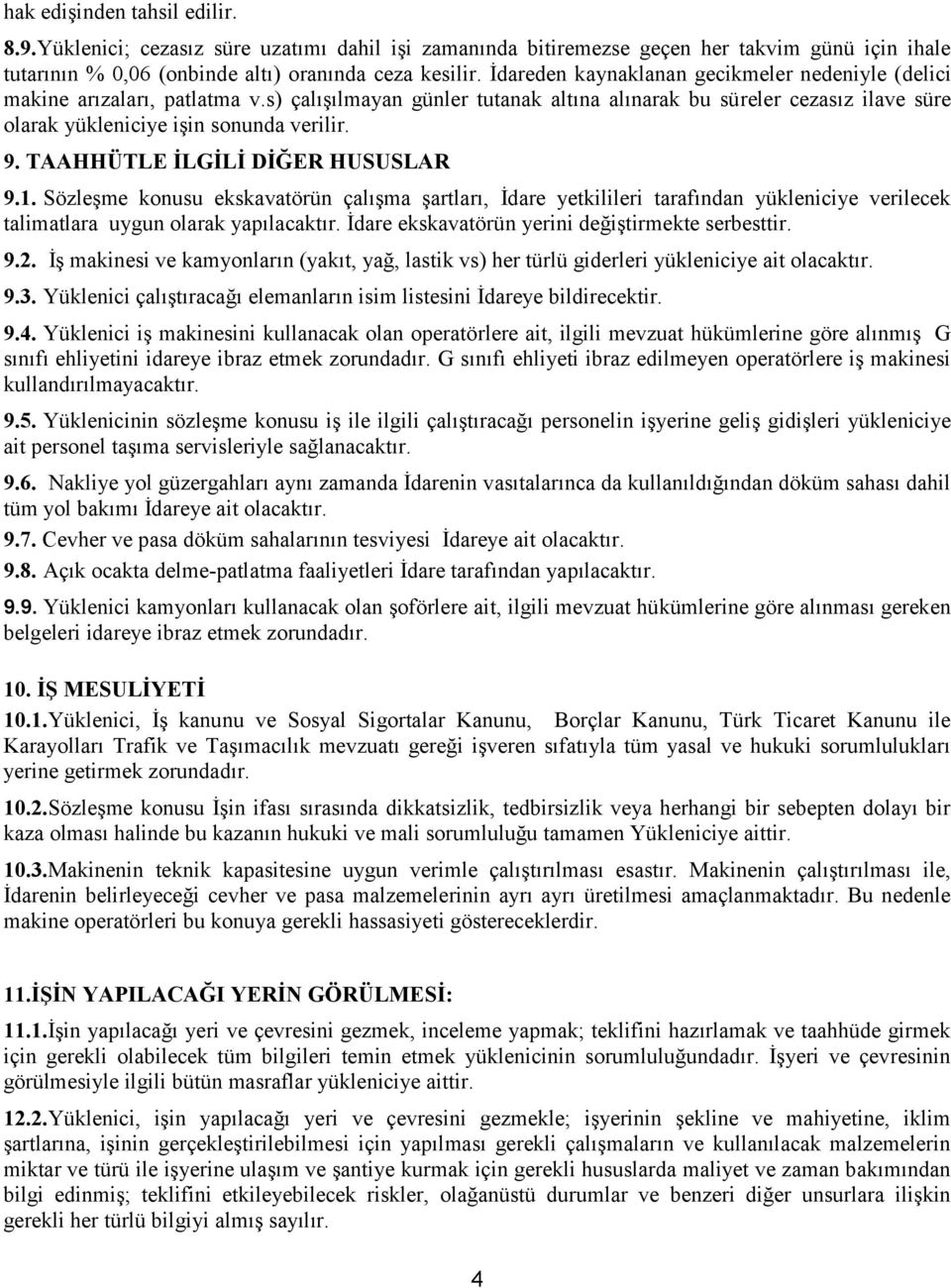 TAAHHÜTLE İLGİLİ DİĞER HUSUSLAR 9.1. Sözleşme konusu ekskavatörün çalışma şartları, İdare yetkilileri tarafından yükleniciye verilecek talimatlara uygun olarak yapılacaktır.