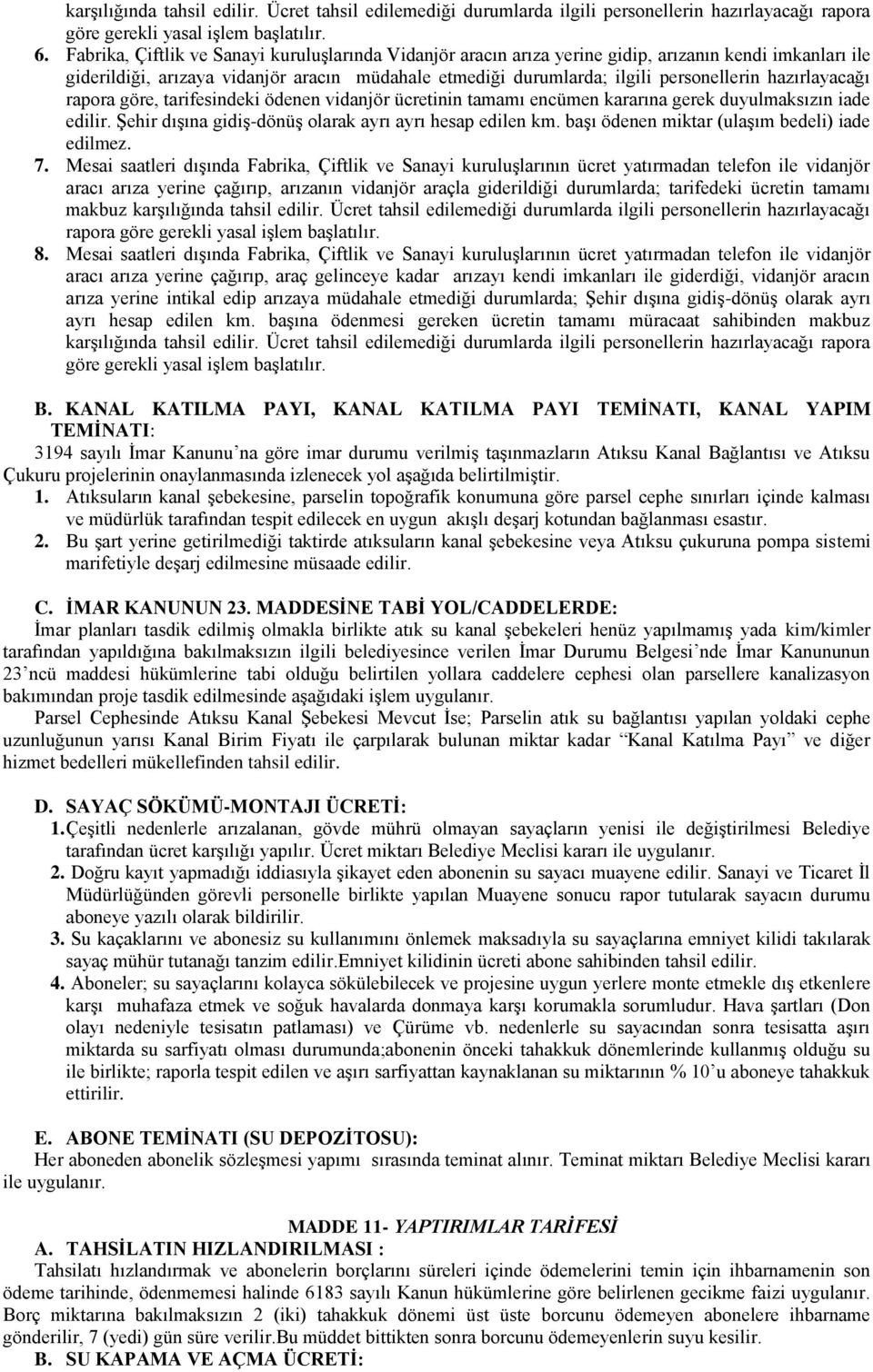 hazırlayacağı rapora göre, tarifesindeki ödenen vidanjör ücretinin tamamı encümen kararına gerek duyulmaksızın iade edilir. Şehir dışına gidiş-dönüş olarak ayrı ayrı hesap edilen km.