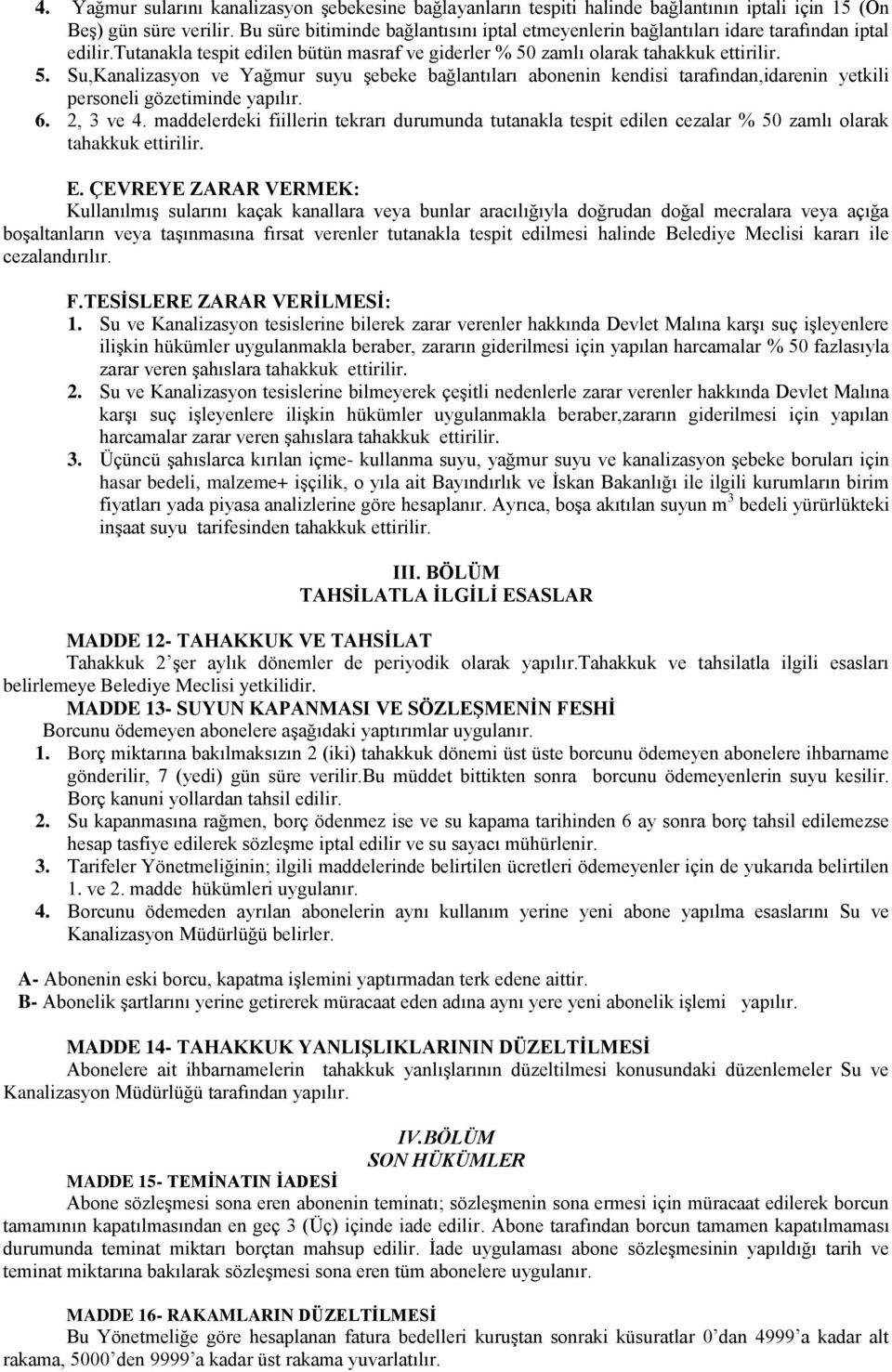 zamlı olarak tahakkuk ettirilir. 5. Su,Kanalizasyon ve Yağmur suyu şebeke bağlantıları abonenin kendisi tarafından,idarenin yetkili personeli gözetiminde yapılır. 6. 2, 3 ve 4.