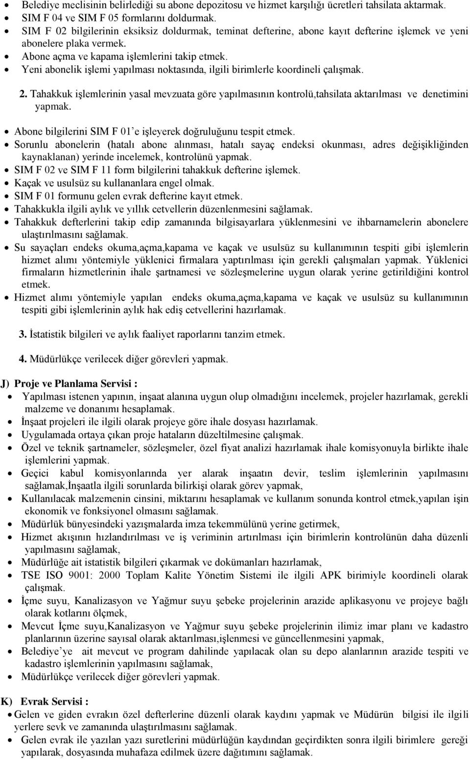 Yeni abonelik işlemi yapılması noktasında, ilgili birimlerle koordineli çalışmak. 2. Tahakkuk işlemlerinin yasal mevzuata göre yapılmasının kontrolü,tahsilata aktarılması ve denetimini yapmak.