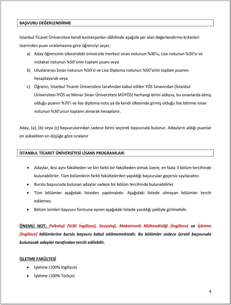 puanını hesaplayarak veya c) Öğrenci, İstanbul Ticaret Üniversitesi tarafından kabul edilen YÖS Sınavından (İstanbul Üniversitesi İYÖS ve Mimar Sinan Üniversitesi MÜYÖS) herhangi birini aldıysa, bu