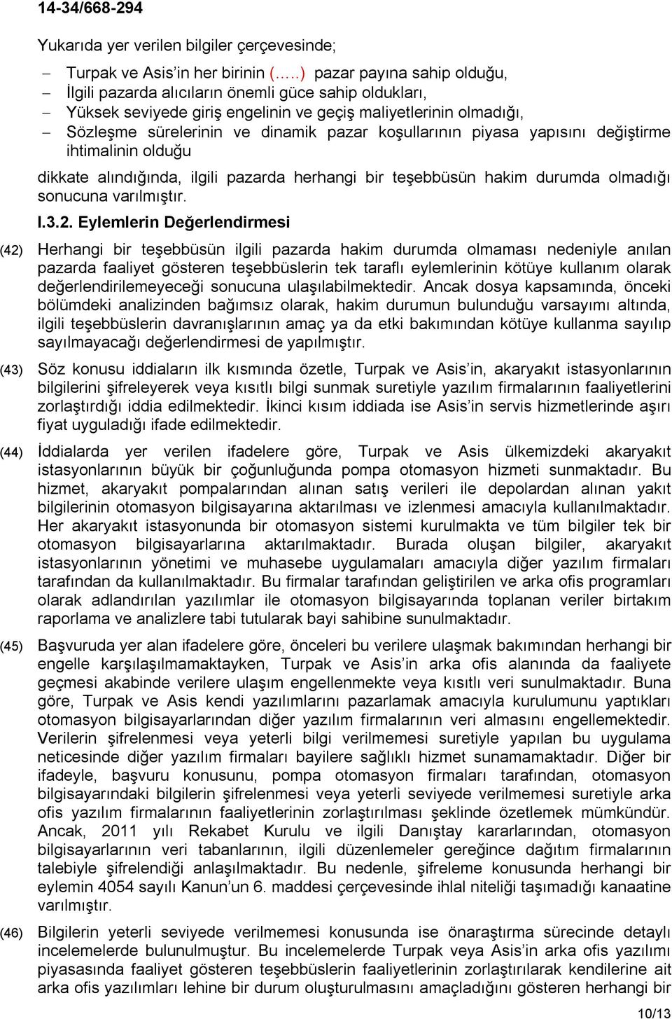 koşullarının piyasa yapısını değiştirme ihtimalinin olduğu dikkate alındığında, ilgili pazarda herhangi bir teşebbüsün hakim durumda olmadığı sonucuna varılmıştır. I.3.2.