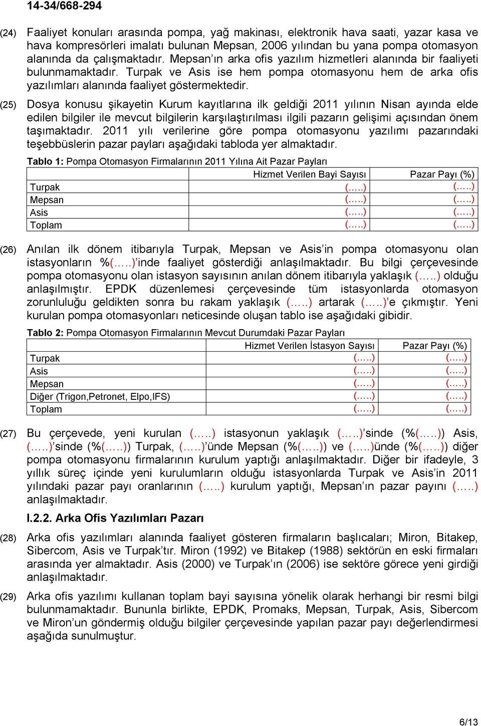 (25) Dosya konusu şikayetin Kurum kayıtlarına ilk geldiği 2011 yılının Nisan ayında elde edilen bilgiler ile mevcut bilgilerin karşılaştırılması ilgili pazarın gelişimi açısından önem taşımaktadır.