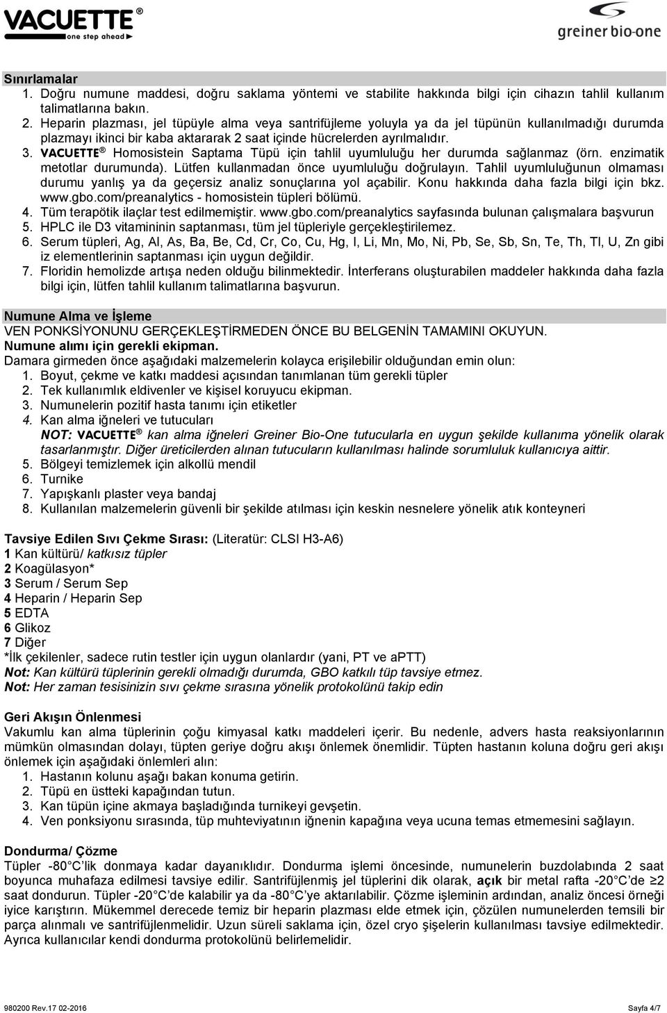 VACUETTE Homosistein Saptama Tüpü için tahlil uyumluluğu her durumda sağlanmaz (örn. enzimatik metotlar durumunda). Lütfen kullanmadan önce uyumluluğu doğrulayın.