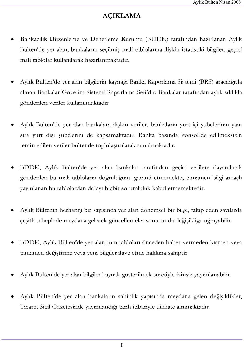 Bankalar tarafından aylık sıklıkla gönderilen veriler kullanılmaktadır.