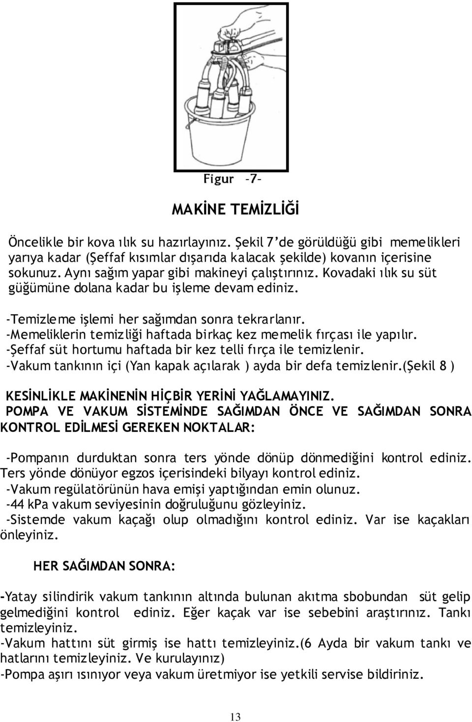 -Memeliklerin temizliği haftada birkaç kez memelik fırçası ile yapılır. -Şeffaf süt hortumu haftada bir kez telli fırça ile temizlenir.