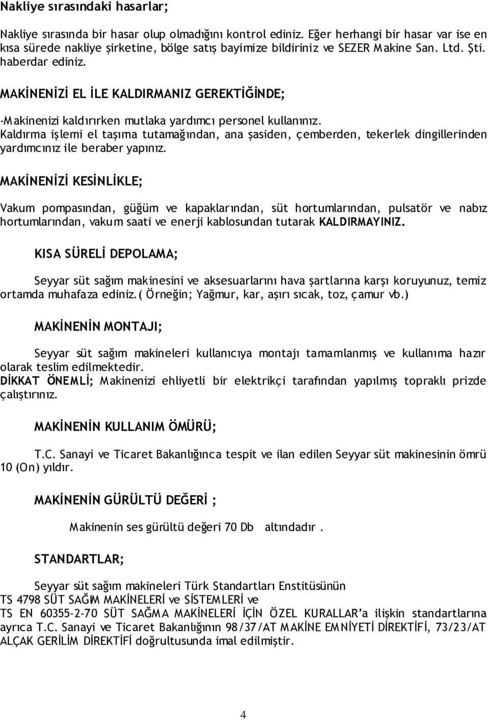 MAKİNENİZİ EL İLE KALDIRMANIZ GEREKTİĞİNDE; -Makinenizi kaldırırken mutlaka yardımcı personel kullanınız.