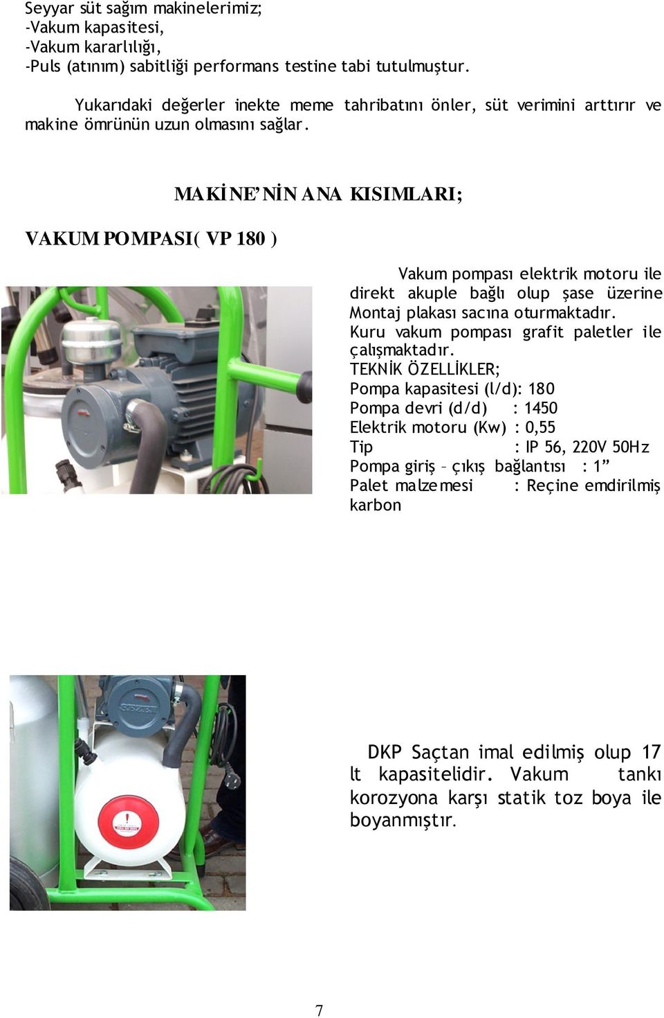 VAKUM POMPASI( VP 180 ) MAKİNE NİN ANA KISIMLARI; Vakum pompası elektrik motoru ile direkt akuple bağlı olup şase üzerine Montaj plakası sacına oturmaktadır.