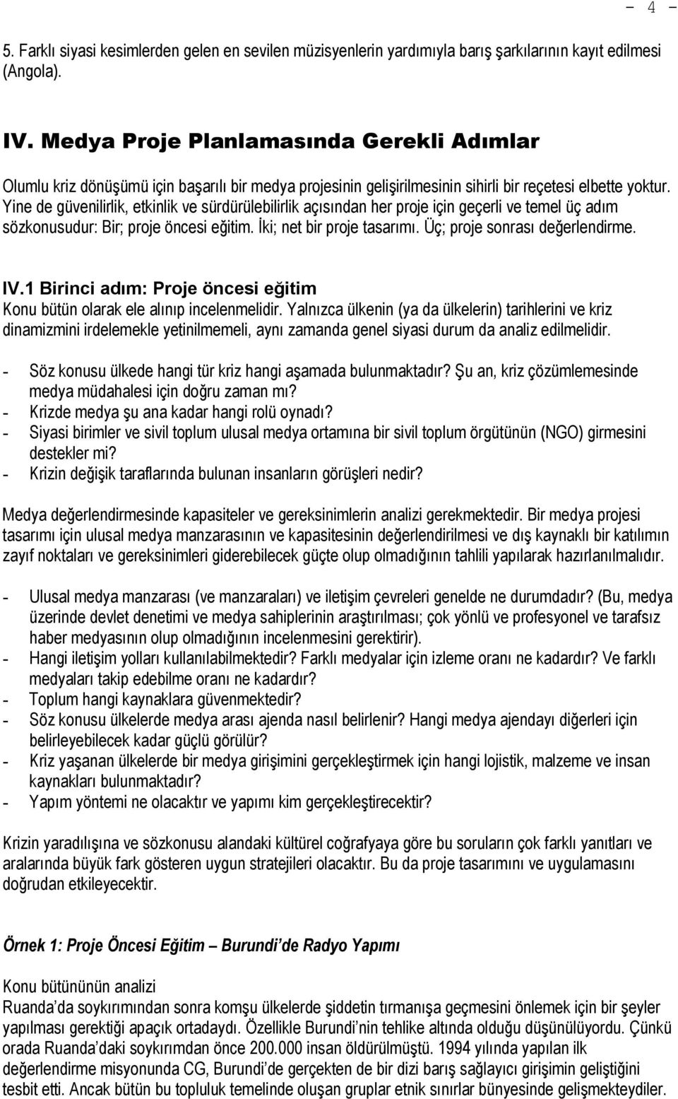 Yine de güvenilirlik, etkinlik ve sürdürülebilirlik açısından her proje için geçerli ve temel üç adım sözkonusudur: Bir; proje öncesi eğitim. İki; net bir proje tasarımı.