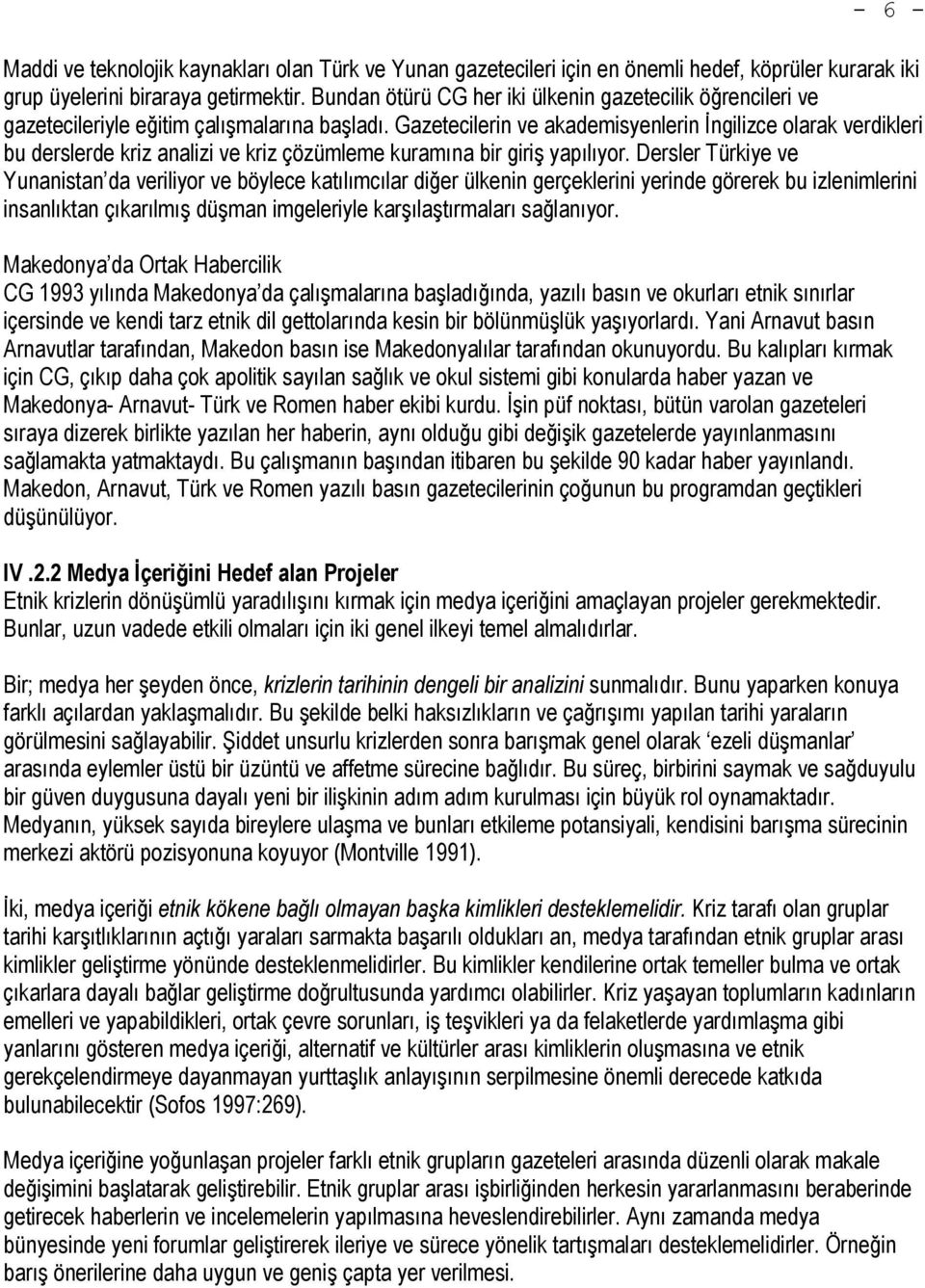 Gazetecilerin ve akademisyenlerin İngilizce olarak verdikleri bu derslerde kriz analizi ve kriz çözümleme kuramına bir giriş yapılıyor.