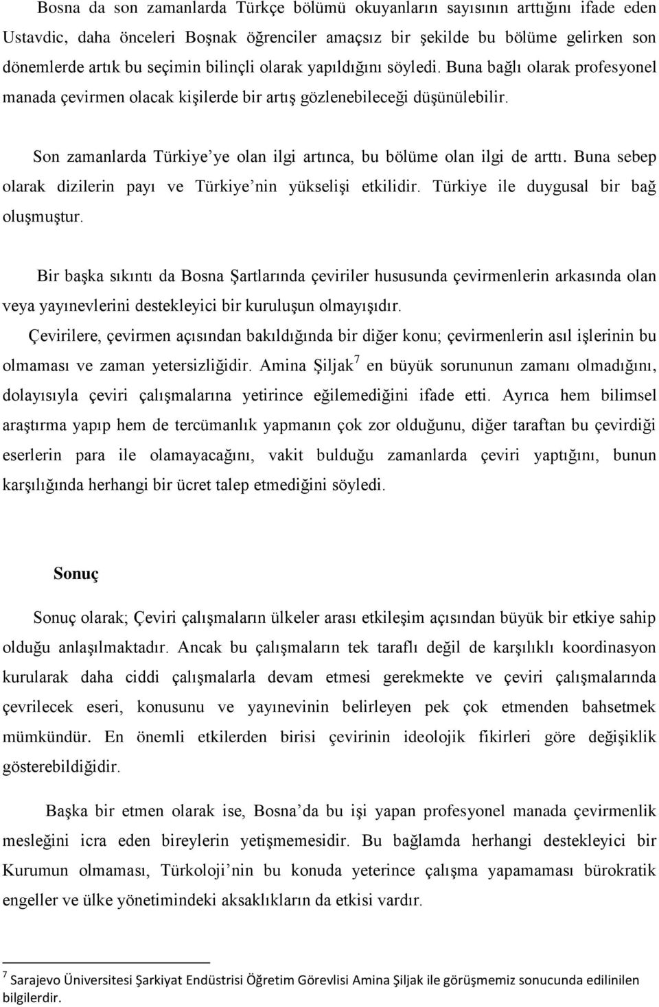 Son zamanlarda Türkiye ye olan ilgi artınca, bu bölüme olan ilgi de arttı. Buna sebep olarak dizilerin payı ve Türkiye nin yükselişi etkilidir. Türkiye ile duygusal bir bağ oluşmuştur.