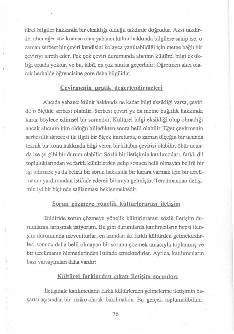 Pek çok çeviri durumunda alicinin kültürel bilgi eksikligi ortada yoktur, ve bu, tabii, en çok sinifta geçerlidir: Ögretmen alici olarak herhalde ögrencisine göre daha bilgilidir.