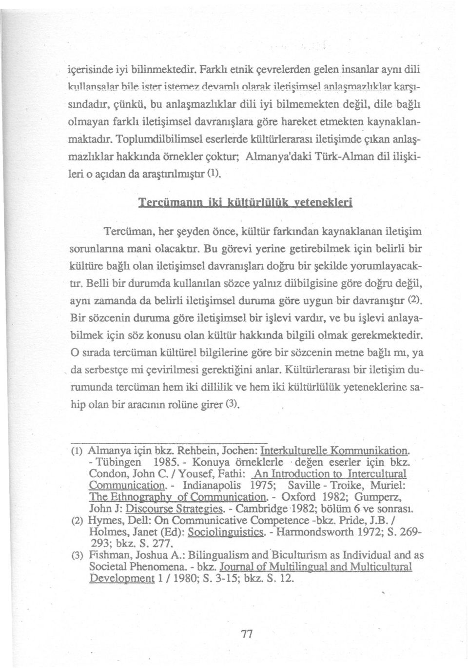 Toplumdilbilimsel eserleide kültürlerarasi iletisimde çikan an1asmazhktar hakkinda örnekler çoktur; Almanya'daki Türk-Alman dil iliskileri o açidan da arastirilmistir(1).