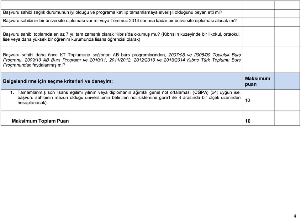 (Kıbrıs ın kuzeyinde bir ilkokul, ortaokul, lise veya daha yüksek bir öğrenim kurumunda lisans öğrencisi olarak) Başvuru sahibi daha önce KT Toplumuna sağlanan AB burs programlarından, 2007/08 ve