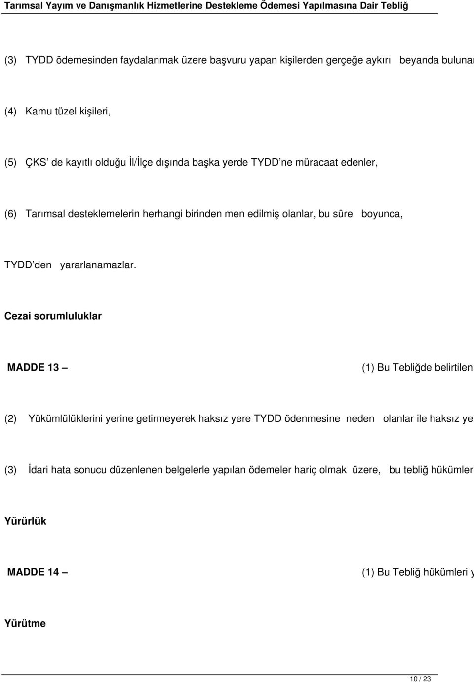 Cezai sorumluluklar MADDE 13 (1) Bu Tebliğde belirtilen (2) Yükümlülüklerini yerine getirmeyerek haksız yere TYDD ödenmesine neden olanlar ile haksız yer