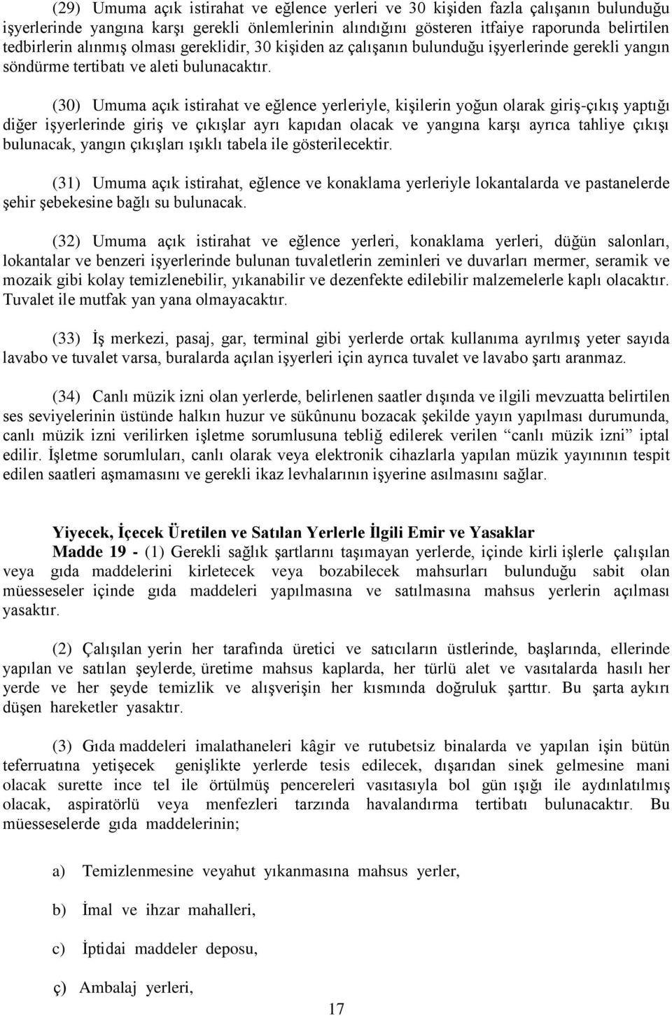 (30) Umuma açık istirahat ve eğlence yerleriyle, kişilerin yoğun olarak giriş-çıkış yaptığı diğer işyerlerinde giriş ve çıkışlar ayrı kapıdan olacak ve yangına karşı ayrıca tahliye çıkışı bulunacak,