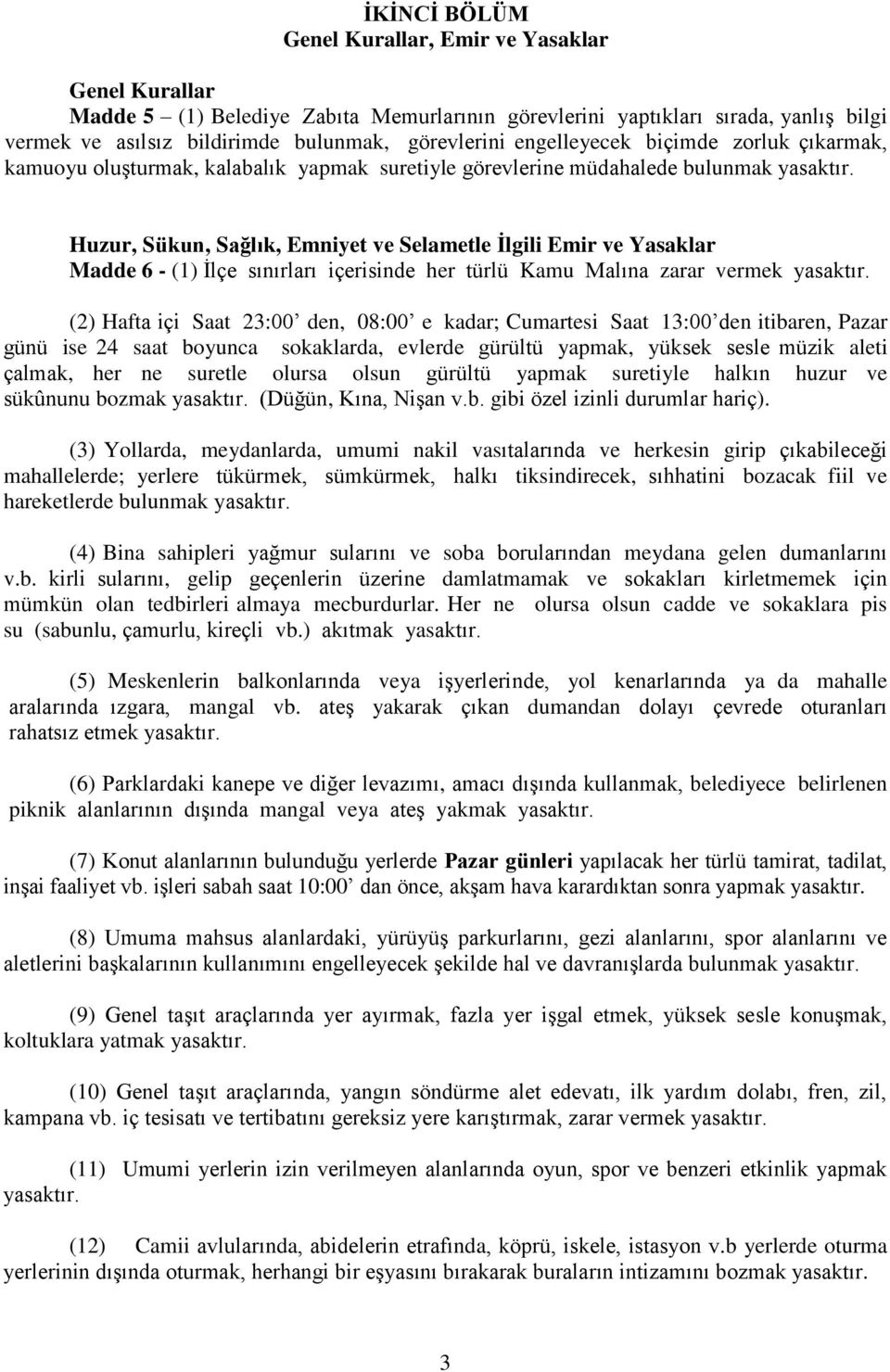 İlçe sınırları içerisinde her türlü Kamu Malına zarar vermek (2) Hafta içi Saat 23:00 den, 08:00 e kadar; Cumartesi Saat 13:00 den itibaren, Pazar günü ise 24 saat boyunca sokaklarda, evlerde gürültü